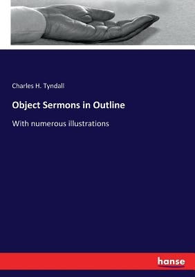 Object Sermons in Outline: With numerous illustrations by Tyndall, Charles H.