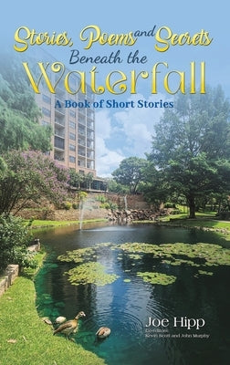 Stories, Poems, and Secrets Beneath the Waterfall by Hipp, Joe