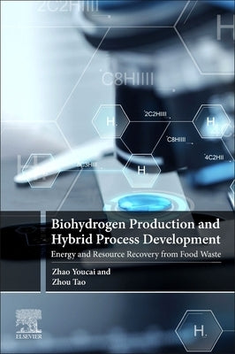 Biohydrogen Production and Hybrid Process Development: Energy and Resource Recovery from Food Waste by Youcai, Zhao