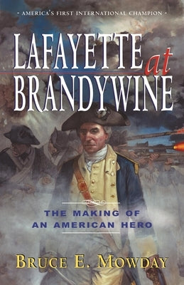 Lafayette at Brandywine: The Making of an American Hero by Mowday, Bruce E.