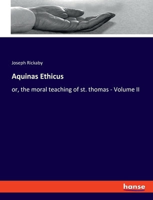 Aquinas Ethicus: or, the moral teaching of st. thomas - Volume II by Rickaby, Joseph