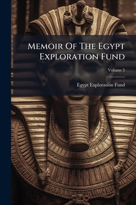 Memoir Of The Egypt Exploration Fund; Volume 5 by Fund, Egypt Exploration