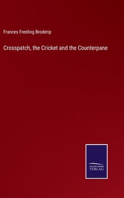 Crosspatch, the Cricket and the Counterpane by Broderip, Frances Freeling