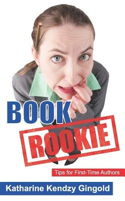 Book Rookie: Tips for First-Time Authors by Gingold, Katharine Kendzy