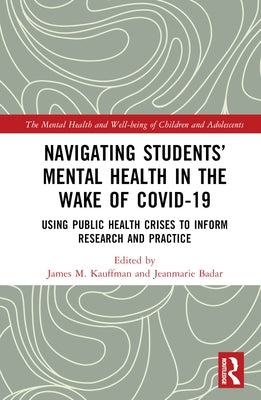 Navigating Students' Mental Health in the Wake of COVID-19: Using Public Health Crises to Inform Research and Practice by Kauffman, James M.