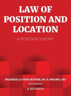 Law of Position and Location: A Position Theory by Hunter, Ph. D. Delridge