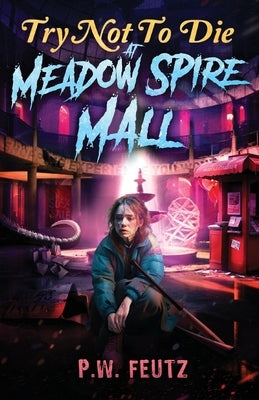 Try Not to Die: At Meadow Spire Mall: An Interactive Adventure by Feutz, P. W.