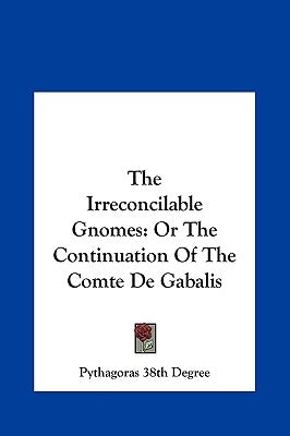 The Irreconcilable Gnomes: Or The Continuation Of The Comte De Gabalis by Pythagoras 38th Degree