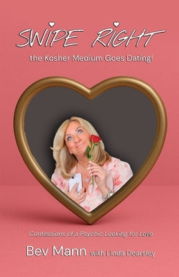 Swipe Right - the Kosher Medium Goes Dating!: Confessions of a Psychic Looking for Love by Mann, Bev