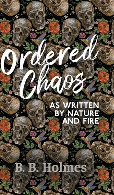 Ordered Chaos: As Written by Nature and Fire by Holmes, B. B.