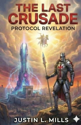 The Last Crusade: Protocol Revelations by Mills, Justin