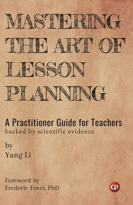 Mastering the Art of Lesson Planning: A Practitioner Guide for Teachers: (Backed by Scientific Evidence) by Fovet, Frederic