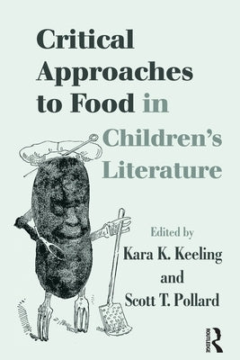 Critical Approaches to Food in Children's Literature by Keeling, Kara K.
