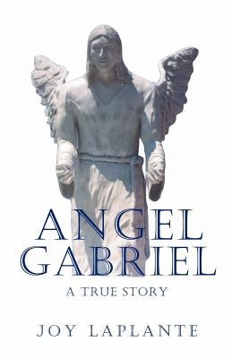 Angel Gabrel - A True Story by Laplante, Joy