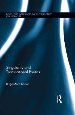 Singularity and Transnational Poetics by Kaiser, Birgit Mara