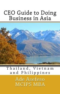 CEO Guide to Doing Business in Asia: Thailand, Vietnam and Philippines by Asefeso McIps Mba, Ade
