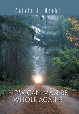 How Can Man Be Whole Again? by Hooks, Calvin J.