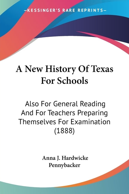 A New History Of Texas For Schools: Also For General Reading And For Teachers Preparing Themselves For Examination (1888) by Pennybacker, Anna J. Hardwicke