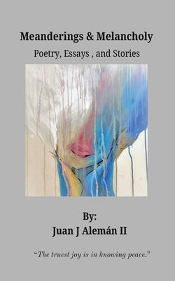 Meanderings & Melancholy: Poetry, Essays, and Short Stories by Aleman, Juan