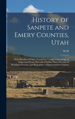 History of Sanpete and Emery Counties, Utah: With Sketches of Cities, Towns and Villages, Chronology of Important Events, Records of Indian Wars, Port by Lever, W. H. 4n
