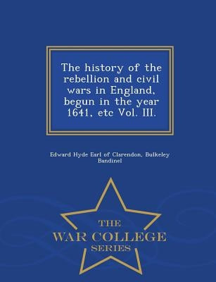 The history of the rebellion and civil wars in England, begun in the year 1641, etc Vol. III. - War College Series by Clarendon, Edward Hyde Earl of