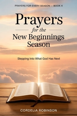 Prayers for the New Beginnings Season: Stepping Into What God Has Next by Robinson, Cordelia