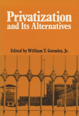 Privatization and Its Alternatives by Gormley, William T., Jr.
