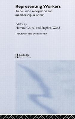 Representing Workers: Trade Union Recognition and Membership in Britain by Gospel, Howard