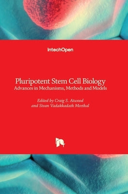 Pluripotent Stem Cell Biology: Advances in Mechanisms, Methods and Models by Atwood, Craig