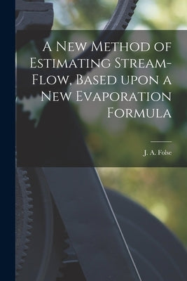 A New Method of Estimating Stream-flow, Based Upon a New Evaporation Formula by Folse, J. A. (Julius Audrey)