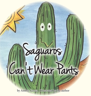 Saguaros Can't Wear Pants by Garcia, Amber
