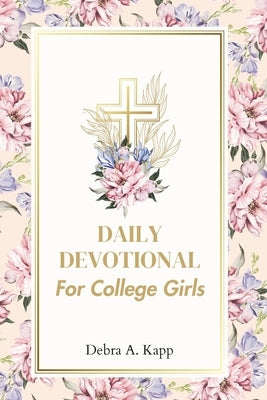 Daily devotional for college girls: 30 days empowering reflections for college girls by Kapp, Debra A.
