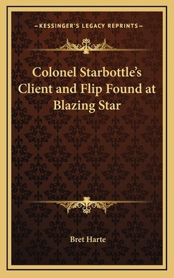 Colonel Starbottle's Client and Flip Found at Blazing Star by Harte, Bret