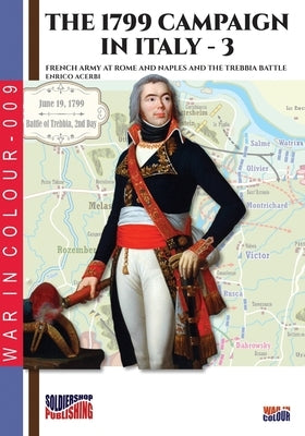 The 1799 campaign in Italy - Vol. 3: French armies at Rome and Naples and the Trebbia battle by Acerbi, Enrico