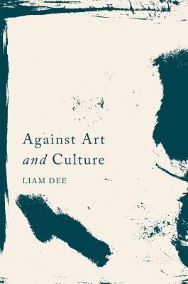 Against Art and Culture by Dee, Liam