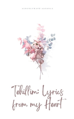 Tehillim: Lyrics from my Heart by Adekola, Aanuoluwapo