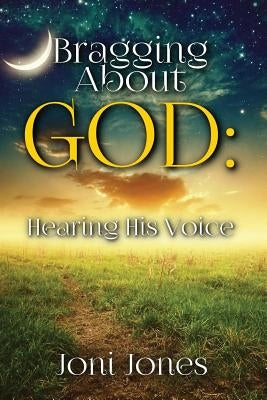 Bragging About God: Hearing His Voice by Jones, Joni