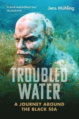 Troubled Water: A Journey Around the Black Sea by Mühling, Jens