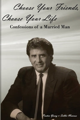 Choose Your Friends, Choose Your Life: Confessions of a Married Man by Young, Preston