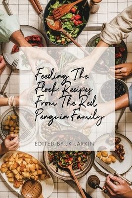 Feeding The Flock: Recipes from the Red Penguin Family by Larkin, Jk
