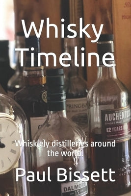 Whisky Timeline: Whisk(e)y distilleries around the world. by Bissett, Paul