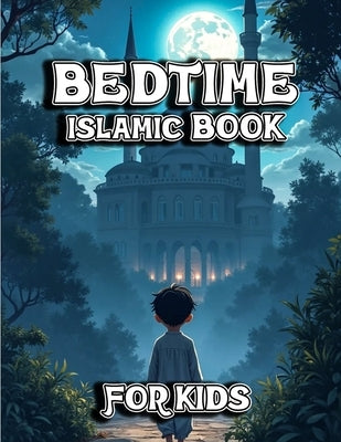Bedtime islamic book for kids: 10 Muslim Stories for Children Ages 3-8 Teach Islamic Values Through Ramadan Tales, Prayer, Kindness & Good Manners" by Nss, Iliess