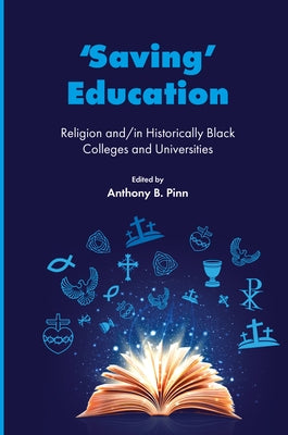 'Saving' Education: Religion And/In Historically Black Colleges and Universities by Pinn, Anthony B.