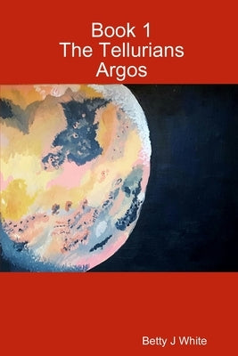 The Tellurians: Argos by White, Betty J.