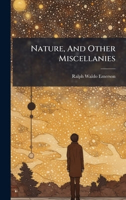 Nature, And Other Miscellanies by Emerson, Ralph Waldo