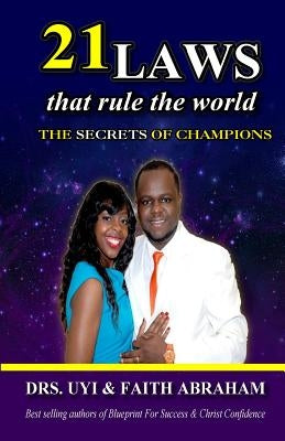 21 laws that rule the world: The secrets of champions by Abraham, Uyi