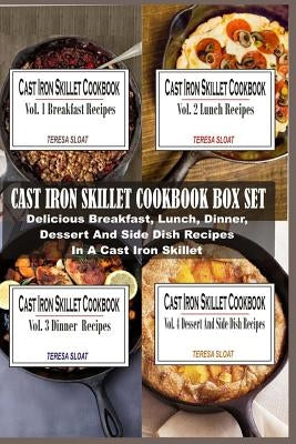 Cast Iron Skillet Cookbook Box Set: Delicious Breakfast, Lunch, Dinner, Dessert And Side Dish Recipes In A Cast Iron Skillet (4 Books In 1) by Sloat, Teresa