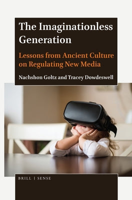 The Imaginationless Generation: Lessons from Ancient Culture on Regulating New Media by Goltz, Nachshon
