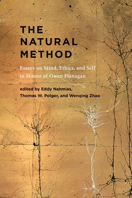 The Natural Method: Essays on Mind, Ethics, and Self in Honor of Owen Flanagan by Nahmias, Eddy