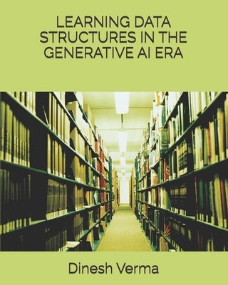 Learning Data Structures in the Generative AI Era by Verma, Dinesh C.